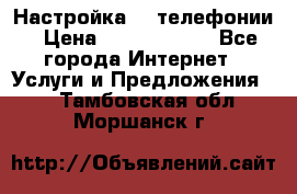 Настройка IP телефонии › Цена ­ 5000-10000 - Все города Интернет » Услуги и Предложения   . Тамбовская обл.,Моршанск г.